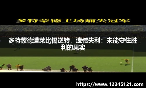 多特蒙德遭莱比锡逆转，遗憾失利：未能守住胜利的果实