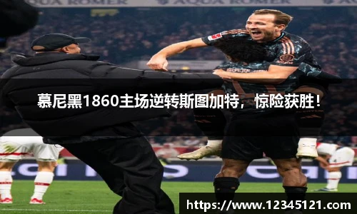 慕尼黑1860主场逆转斯图加特，惊险获胜！